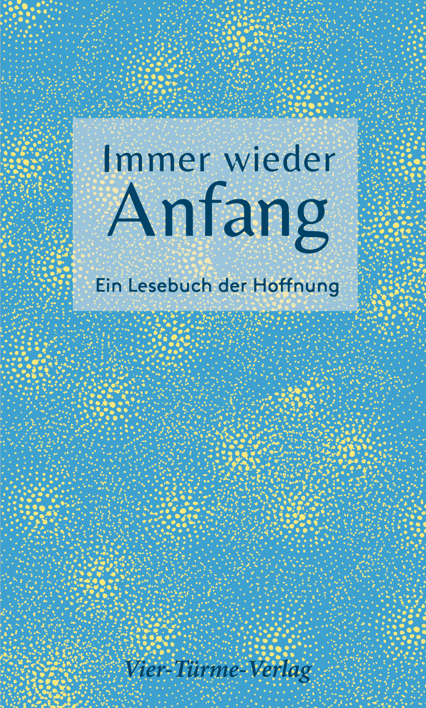 Immer wieder Anfang - Ein Lesebuch der Hoffnung