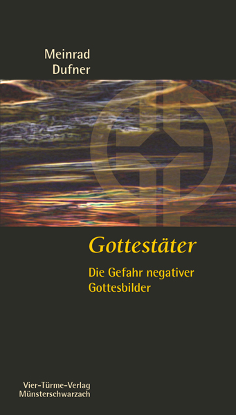 Gottestäter - Die Gefahr negativer Gottesbilder