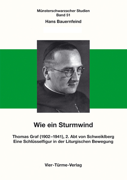 Wie ein Sturmwind - Thomas Graf OSB (1902-1941), 2. Abt von Schweiklberg - Eine Schlüsselfigur in de