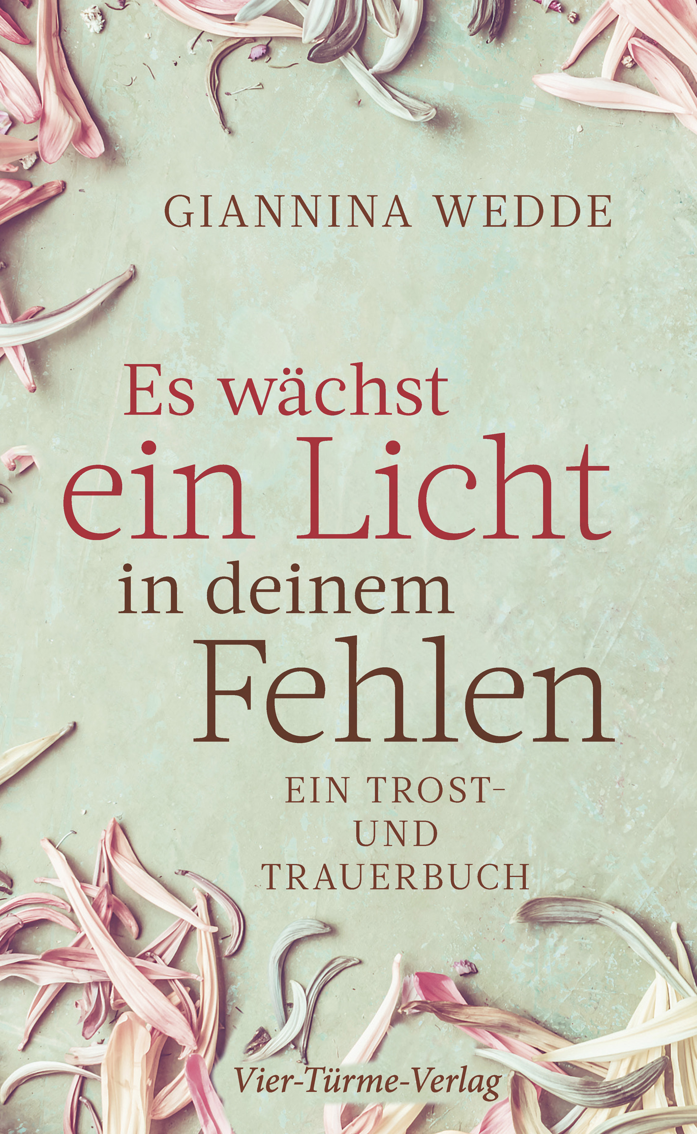 Es wächst ein Licht in deinem Fehlen - Ein Trost- und Trauerbuch